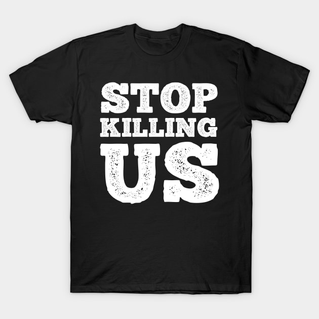 Stop Killing Us T Shirt For Women Men T-Shirt by Xamgi